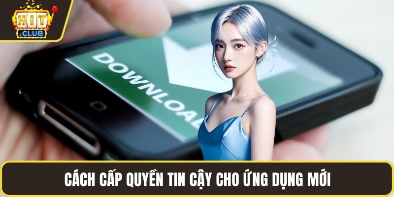 Cách cấp quyền tin cậy cho ứng dụng mới