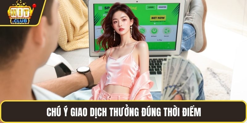 Chú ý giao dịch thưởng đúng thời điểm