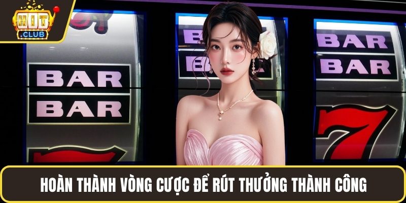 Hoàn thành vòng cược để rút thưởng thành công