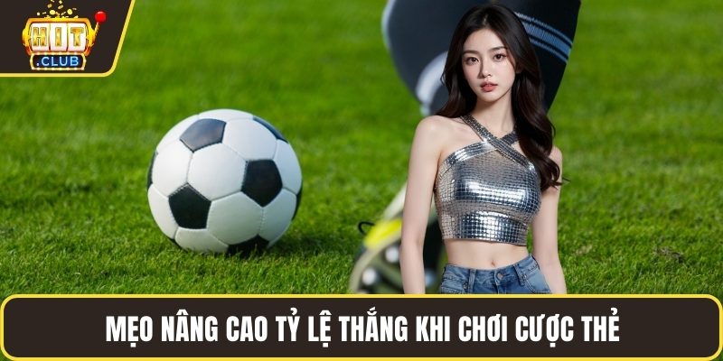 Mẹo nâng cao tỷ lệ thắng khi chơi cược thẻ