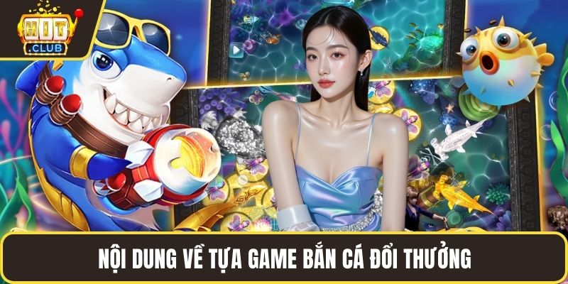 Nội dung về tựa game bắn cá đổi thưởng Hitclub