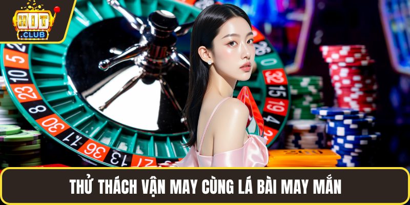 Thử thách vận may cùng lá bài may mắn