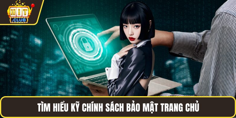 Tìm hiểu kỹ chính sách bảo mật trang chủ