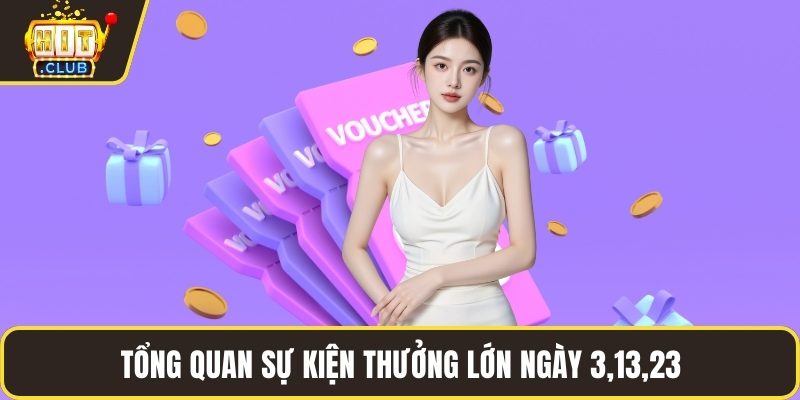 Tổng quan sự kiện thưởng lớn ngày 3,13,23