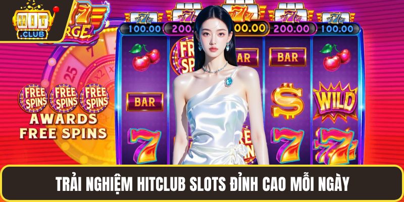 Trải nghiệm HITCLUB Slots đỉnh cao mỗi ngày