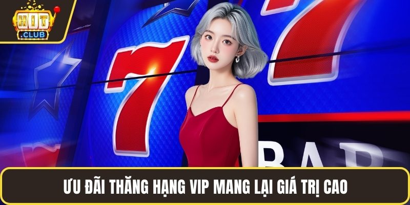Ưu đãi thăng hạng VIP mang lại giá trị cao